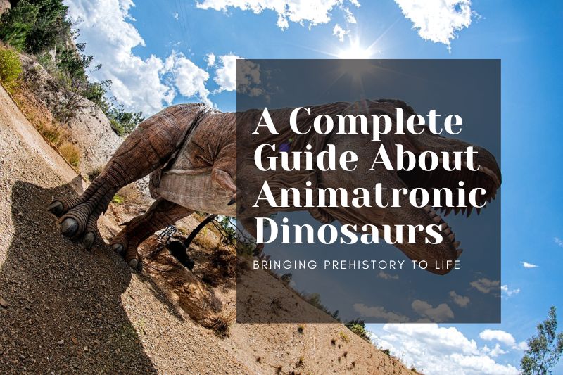 Bringing Prehistory to Life: A Complete Guide About Animatronic Dinosaurs