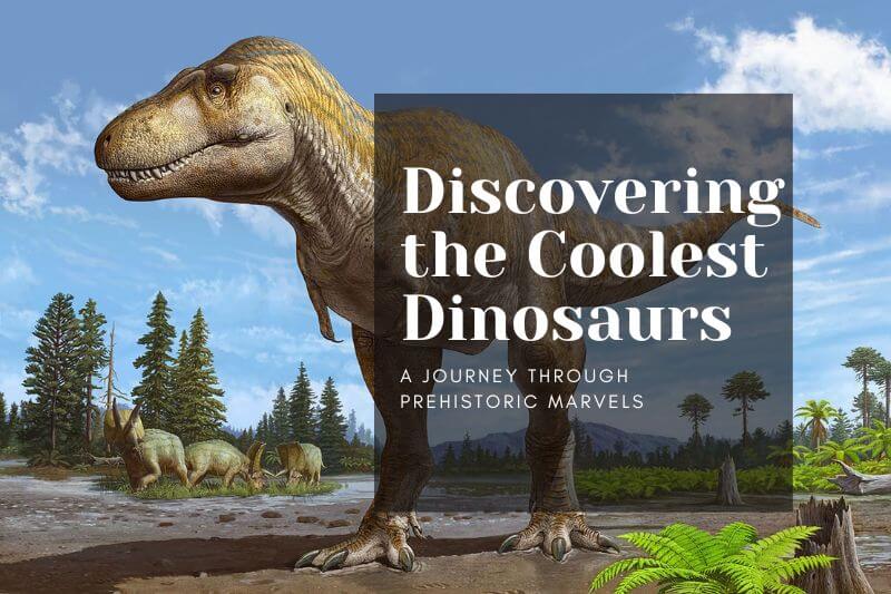 Discovering the Coolest Dinosaurs: A Journey through Prehistoric Marvels