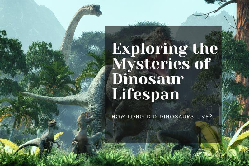 Exploring the Mysteries of Dinosaur Lifespan: How Long Did Dinosaurs Live?