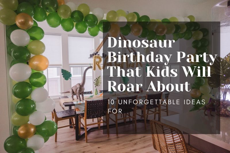 10 Unforgettable Ideas for a Dinosaur Birthday Party That Kids Will Roar About