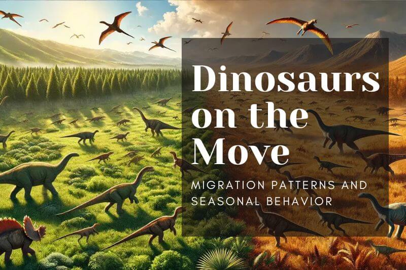 Dinosaurs on the Move: Migration Patterns and Seasonal Behavior