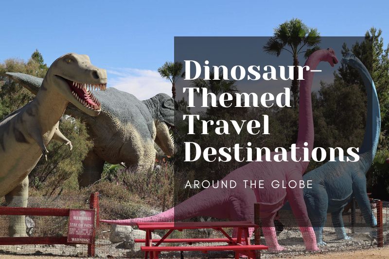 Dinosaur-Themed Travel Destinations Around the Globe