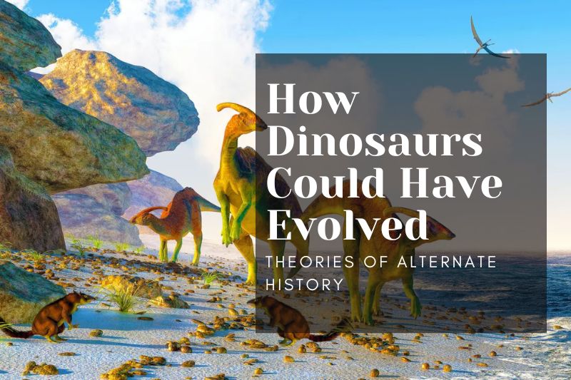 How Dinosaurs Could Have Evolved Theories of Alternate History