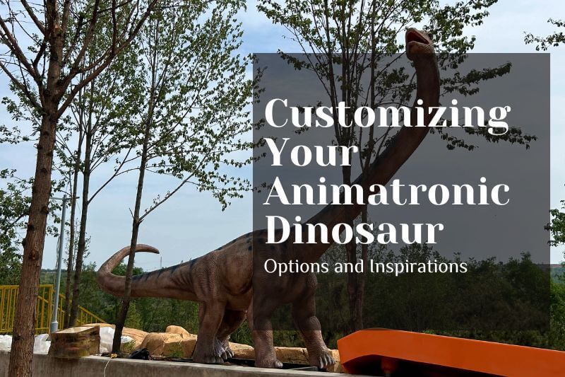 Customizing Your Animatronic Dinosaur: Options and Inspirations