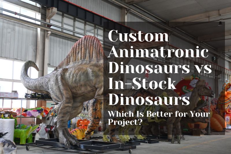 Custom Animatronic Dinosaurs vs In-Stock Dinosaurs: Which Is Better for Your Project?